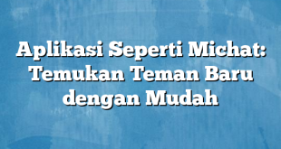 Aplikasi Seperti Michat: Temukan Teman Baru dengan Mudah