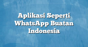 Aplikasi Seperti WhatsApp Buatan Indonesia