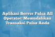 Aplikasi Server Pulsa All Operator: Memudahkan Transaksi Pulsa Anda