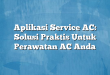 Aplikasi Service AC: Solusi Praktis Untuk Perawatan AC Anda