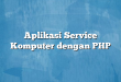 Aplikasi Service Komputer dengan PHP
