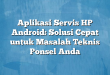 Aplikasi Servis HP Android: Solusi Cepat untuk Masalah Teknis Ponsel Anda