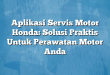 Aplikasi Servis Motor Honda: Solusi Praktis Untuk Perawatan Motor Anda