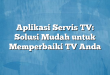 Aplikasi Servis TV: Solusi Mudah untuk Memperbaiki TV Anda