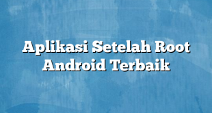 Aplikasi Setelah Root Android Terbaik