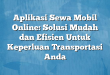 Aplikasi Sewa Mobil Online: Solusi Mudah dan Efisien Untuk Keperluan Transportasi Anda