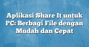 Aplikasi Share It untuk PC: Berbagi File dengan Mudah dan Cepat