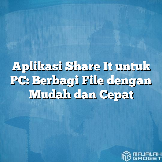 Aplikasi Share It Untuk PC: Berbagi File Dengan Mudah Dan Cepat ...