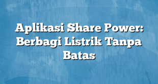 Aplikasi Share Power: Berbagi Listrik Tanpa Batas