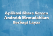 Aplikasi Share Screen Android: Memudahkan Berbagi Layar