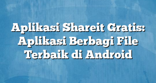 Aplikasi Shareit Gratis: Aplikasi Berbagi File Terbaik di Android