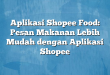 Aplikasi Shopee Food: Pesan Makanan Lebih Mudah dengan Aplikasi Shopee