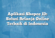 Aplikasi Shopee ID: Solusi Belanja Online Terbaik di Indonesia