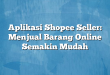 Aplikasi Shopee Seller: Menjual Barang Online Semakin Mudah