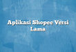 Aplikasi Shopee Versi Lama