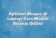 Aplikasi Shopee di Laptop: Cara Mudah Belanja Online