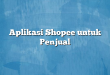 Aplikasi Shopee untuk Penjual