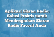Aplikasi Siaran Radio: Solusi Praktis untuk Mendengarkan Siaran Radio Favorit Anda