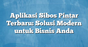 Aplikasi Sibos Pintar Terbaru: Solusi Modern untuk Bisnis Anda