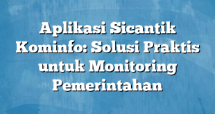 Aplikasi Sicantik Kominfo: Solusi Praktis untuk Monitoring Pemerintahan