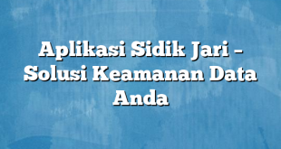 Aplikasi Sidik Jari – Solusi Keamanan Data Anda