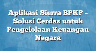 Aplikasi Sierra BPKP – Solusi Cerdas untuk Pengelolaan Keuangan Negara