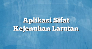 Aplikasi Sifat Kejenuhan Larutan