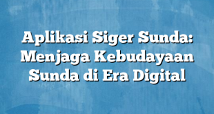 Aplikasi Siger Sunda: Menjaga Kebudayaan Sunda di Era Digital