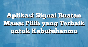 Aplikasi Signal Buatan Mana: Pilih yang Terbaik untuk Kebutuhanmu