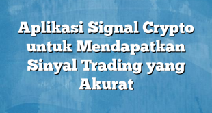 Aplikasi Signal Crypto untuk Mendapatkan Sinyal Trading yang Akurat