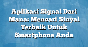 Aplikasi Signal Dari Mana: Mencari Sinyal Terbaik Untuk Smartphone Anda