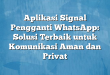 Aplikasi Signal Pengganti WhatsApp: Solusi Terbaik untuk Komunikasi Aman dan Privat