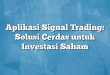 Aplikasi Signal Trading: Solusi Cerdas untuk Investasi Saham
