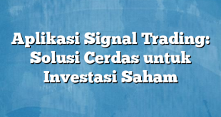 Aplikasi Signal Trading: Solusi Cerdas untuk Investasi Saham