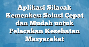 Aplikasi Silacak Kemenkes: Solusi Cepat dan Mudah untuk Pelacakan Kesehatan Masyarakat