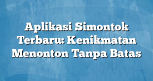 Aplikasi Simontok Terbaru: Kenikmatan Menonton Tanpa Batas