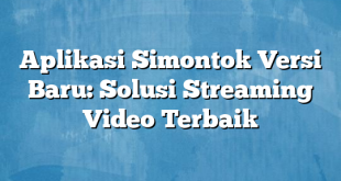 Aplikasi Simontok Versi Baru: Solusi Streaming Video Terbaik