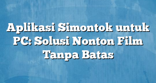 Aplikasi Simontok untuk PC: Solusi Nonton Film Tanpa Batas