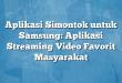 Aplikasi Simontok untuk Samsung: Aplikasi Streaming Video Favorit Masyarakat