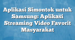 Aplikasi Simontok untuk Samsung: Aplikasi Streaming Video Favorit Masyarakat