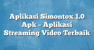 Aplikasi Simontox 1.0 Apk – Aplikasi Streaming Video Terbaik