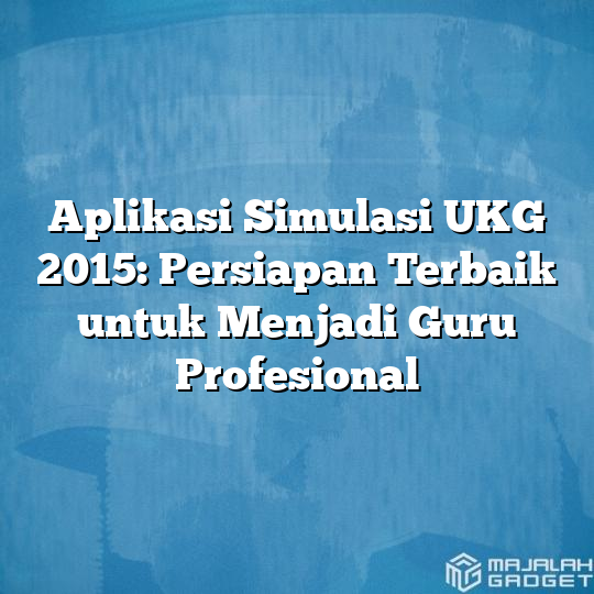 Aplikasi Simulasi UKG 2015: Persiapan Terbaik Untuk Menjadi Guru ...