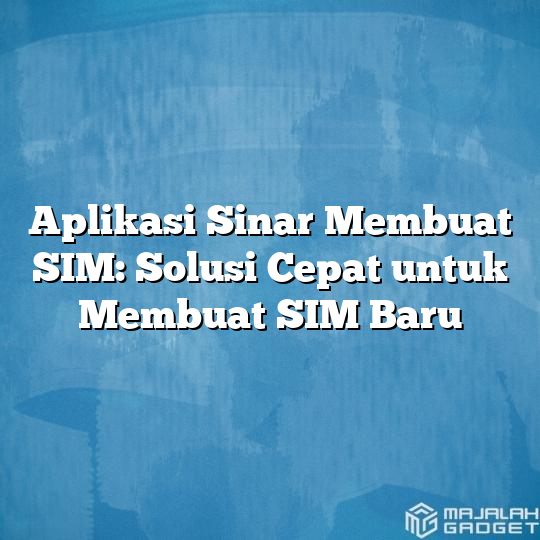 Aplikasi Sinar Membuat Sim Solusi Cepat Untuk Membuat Sim Baru Majalah Gadget 4673