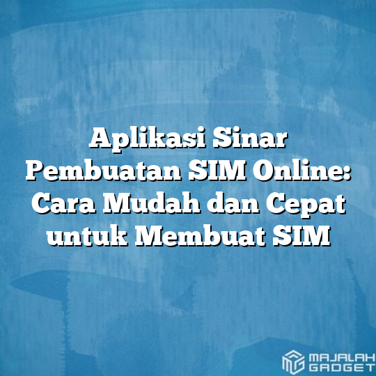 Aplikasi Sinar Pembuatan Sim Online Cara Mudah Dan Cepat Untuk Membuat Sim Majalah Gadget 4135