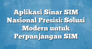 Aplikasi Sinar SIM Nasional Presisi: Solusi Modern untuk Perpanjangan SIM