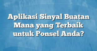 Aplikasi Sinyal Buatan Mana yang Terbaik untuk Ponsel Anda?