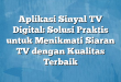 Aplikasi Sinyal TV Digital: Solusi Praktis untuk Menikmati Siaran TV dengan Kualitas Terbaik