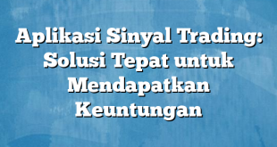 Aplikasi Sinyal Trading: Solusi Tepat untuk Mendapatkan Keuntungan