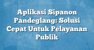 Aplikasi Sipanon Pandeglang: Solusi Cepat Untuk Pelayanan Publik