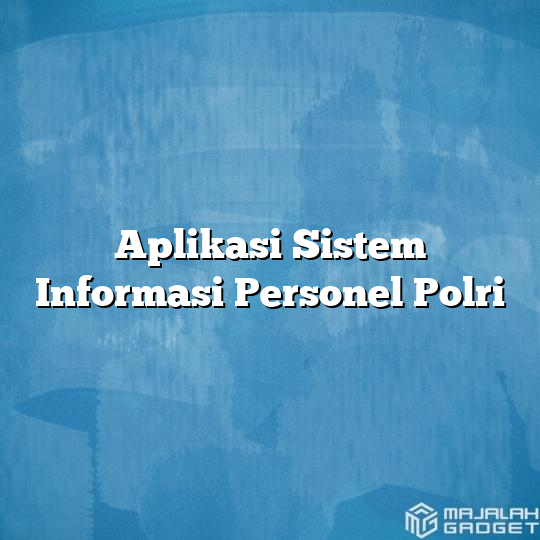 Aplikasi Sistem Informasi Personel Polri - Majalah Gadget